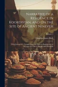 Narrative of a Residence in Koordistan, and On the Site of Ancient Nineveh: With Journal of a Voyage Down the Tigris to Bagdad and an Account of a Vis - Rich, Claudius James