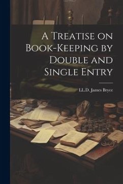 A Treatise on Book-Keeping by Double and Single Entry - Bryce, LL D. James