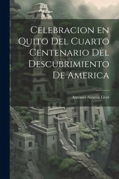 Celebracion en Quito del Cuarto Centenario del Descubrimiento de America - Llori, Antonio Alomía