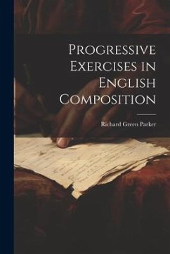 Progressive Exercises in English Composition - Parker, Richard Green