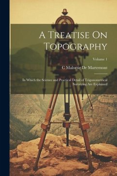 A Treatise On Topography: In Which the Science and Practical Detail of Trigonometrical Surveying Are Explained; Volume 1 - De Martemont, C. Malortie