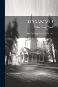 Urban VIII: Being the Lothian Prize Essay for 1903 - Nassau, Weech William