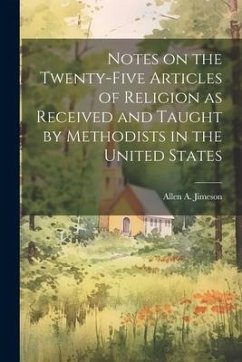 Notes on the Twenty-five Articles of Religion as Received and Taught by Methodists in the United States - Jimeson, Allen A.