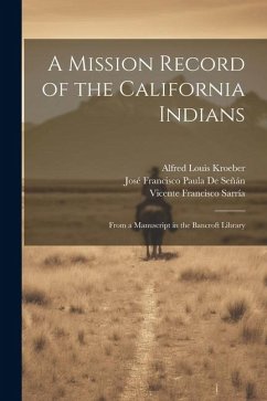 A Mission Record of the California Indians: From a Manuscript in the Bancroft Library - Kroeber, Alfred Louis; De Señán, José Francisco Paula; Sarría, Vicente Francisco