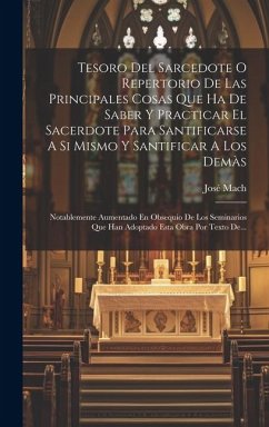 Tesoro Del Sarcedote O Repertorio De Las Principales Cosas Que Ha De Saber Y Practicar El Sacerdote Para Santificarse A Si Mismo Y Santificar A Los De - Mach, José