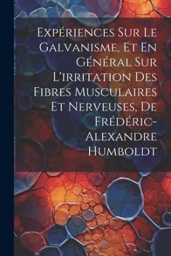 Expériences Sur Le Galvanisme, Et En Général Sur L'irritation Des Fibres Musculaires Et Nerveuses, De Frédéric-Alexandre Humboldt - Anonymous