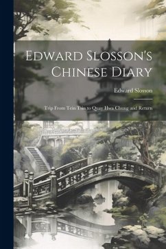 Edward Slosson's Chinese Diary: Trip From Tein Tsin to Quay Hwa Chung and Return - Slosson, Edward