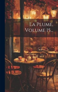 La Plume, Volume 15... - Anonymous