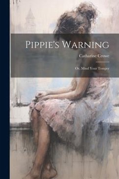 Pippie's Warning; or, Mind Your Temper - Crowe, Catharine