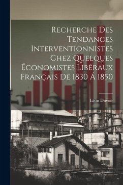 Recherche Des Tendances Interventionnistes Chez Quelques Économistes Libéraux Français De 1830 Á 1850 - Duvoir, Léon