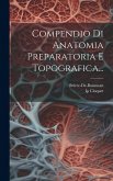 Compendio Di Anatomia Preparatoria E Topografica...