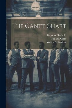 The Gantt Chart - Clark, Wallace; Trabold, Frank W.