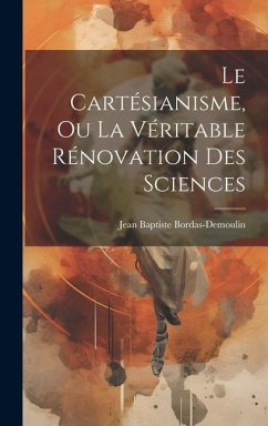 Le Cartésianisme, Ou La Véritable Rénovation Des Sciences - Bordas-Demoulin, Jean Baptiste