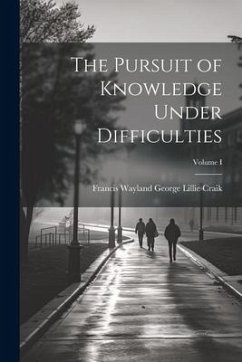 The Pursuit of Knowledge Under Difficulties; Volume I - Lillie Craik, Francis Wayland George