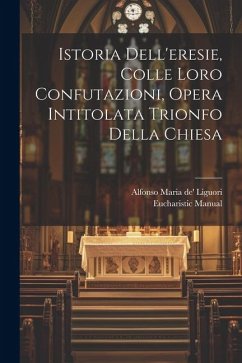 Istoria Dell'eresie, Colle Loro Confutazioni, Opera Intitolata Trionfo Della Chiesa - Liguori, Alfonso Maria De'; Manual, Eucharistic