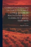 Corrispondenza Tra La Corte Di Roma E L'inquisitore Di Malta Durante La Guerra Di Candia (1645-1669)