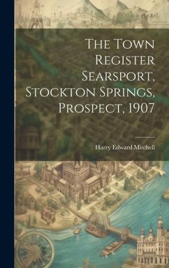 The Town Register Searsport, Stockton Springs, Prospect, 1907 - Mitchell, Harry Edward