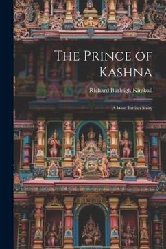 The Prince of Kashna: A West Indian Story - Kimball, Richard Burleigh