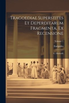 Tragoediae Superstites Et Deperditarum Fragmenta, Ex Recensione: G. Dindorfii; Volume 1 - Euripides