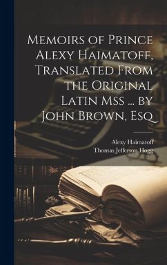 Memoirs of Prince Alexy Haimatoff, Translated From the Original Latin Mss ... by John Brown, Esq - Hogg, Thomas Jefferson; Haimatoff, Alexy