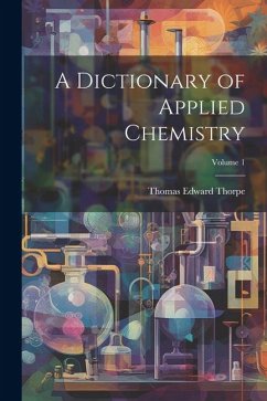 A Dictionary of Applied Chemistry; Volume 1 - Thorpe, Thomas Edward