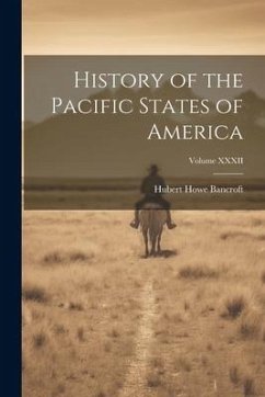 History of the Pacific States of America; Volume XXXII - Bancroft, Hubert Howe