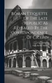 Roman Etiquette Of The Late Republic As Revealed By The Correspondence Of Cicero