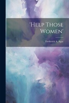 'Help Those Women' - Agar, Frederick A.