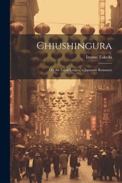 Chiushingura: Or, the Loyal League, a Japanese Romance - Takeda, Izumo