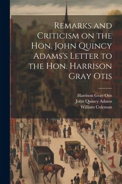 Remarks and Criticism on the Hon. John Quincy Adams's Letter to the Hon. Harrison Gray Otis - Coleman, William; Adams, John Quincy; Otis, Harrison Gray