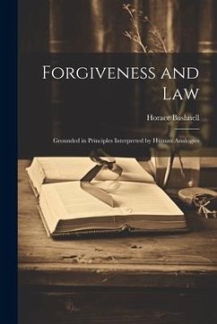 Forgiveness and Law: Grounded in Principles Interpreted by Human Analogies - Horace, Bushnell