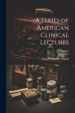 A Series of American Clinical Lectures; Volume 1