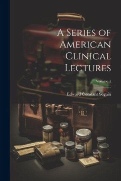 A Series of American Clinical Lectures; Volume 1 - Seguin, Edward Constant