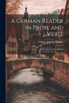 A German Reader in Prose and Verse: With Notes and Vocabulary - Whitney, William Dwight