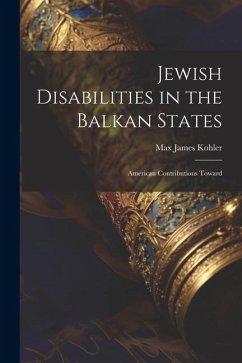 Jewish Disabilities in the Balkan States: American Contributions Toward - Kohler, Max James