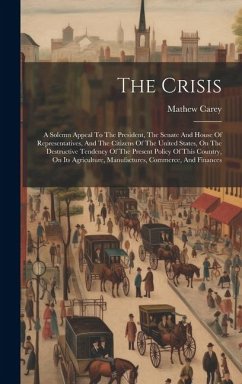 The Crisis: A Solemn Appeal To The President, The Senate And House Of Representatives, And The Citizens Of The United States, On T - Carey, Mathew