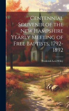 Centennial Souvenir of the New Hampshire Yearly Meeting of Free Baptists, 1792-1892 - Wiley, Frederick Levi