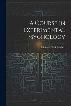 A Course in Experimental Psychology - Sanford, Edmund Clark