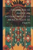 ... Handbook of American Indians North of Mexico, Issue 30, part 1