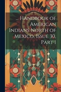 ... Handbook of American Indians North of Mexico, Issue 30, part 1 - Anonymous