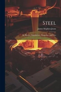 Steel: Its History, Manufacture, Properties, and Uses - Jeans, James Stephen