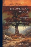 The American Woods: Exhibited by Actual Specimens and With Copious Explanatory tex; Volume 1