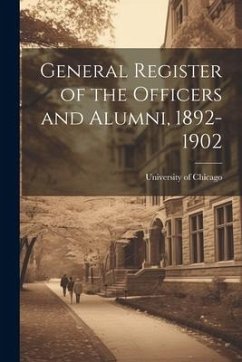 General Register of the Officers and Alumni, 1892-1902 - Chicago, University Of