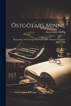 Östgötars Minne: Biografiska Anteckningar Om Studerande Östgötar I Uppsala 1595-1900 - Odén, Klas Gustav