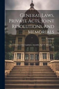General Laws, Private Acts, Joint Resolutions, and Memorials: 1St-11Th Sess. of the Legislative Assembly; Sept. 9, 1861-Jan. 3, 1876 - Colorado