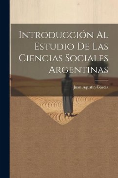 Introducción Al Estudio De Las Ciencias Sociales Argentinas - García, Juan Agustín