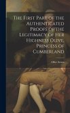 The First Part of the Authenticated Proofs of the Legitimacy of Her Highness Olive, Princess of Cumberland