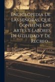 Enciclopedia De Las Señoras, Que Contiene Las Artes Y Labores De Utilidad Y De Recreo...
