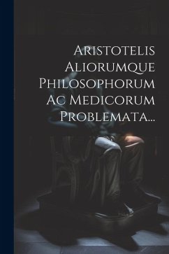 Aristotelis Aliorumque Philosophorum Ac Medicorum Problemata... - Anonymous
