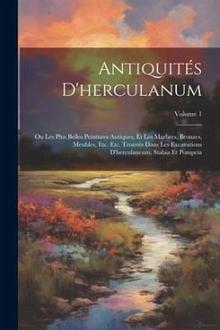Antiquités D'herculanum: Ou Les Plus Belles Peintures Antiques, Et Les Marbres, Bronzes, Meubles, Etc. Etc. Trouvés Dans Les Excavations D'herc - Anonymous